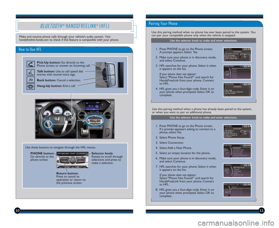 HONDA PILOT 2015 2.G Technology Reference Guide Use the selector knob to make and enter selections.
BLUETOOTH® HANDSFREELINK® (HFL)Pairing Your Phone
How to Use HFL
Pick-Up button: Go directly to the
Phone screen, or answer an incoming call.
Talk HONDA PILOT 2015 2.G Technology Reference Guide Use the selector knob to make and enter selections.
BLUETOOTH® HANDSFREELINK® (HFL)Pairing Your Phone
How to Use HFL
Pick-Up button: Go directly to the
Phone screen, or answer an incoming call.
Talk