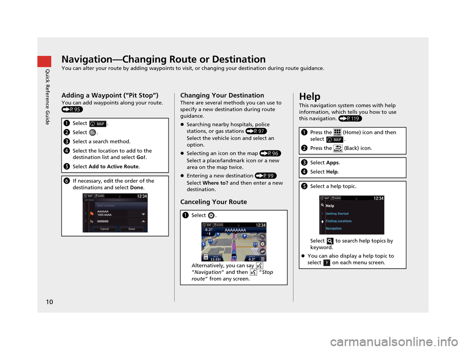 HONDA PILOT 2016 3.G Navigation Manual 10
Quick Reference GuideNavigation—Changing Route or Destination
You can alter your route by adding waypoints to visit, or changing your destination during route guidance.
Adding a Waypoint (“Pit 