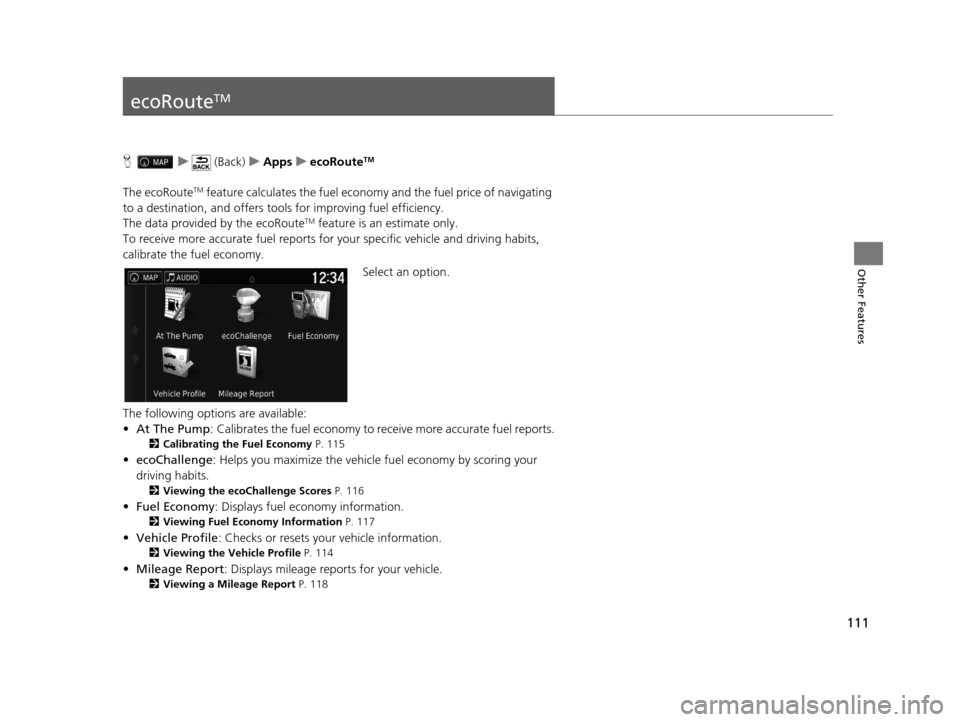 HONDA PILOT 2016 3.G Navigation Manual 111
Other Features
ecoRouteTM
Hu (Back) uApps uecoRouteTM
The ecoRouteTM feature calculates the fuel econom y and the fuel price of navigating 
to a destination, and offers tool s for improving fuel e