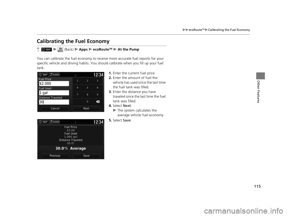 HONDA PILOT 2016 3.G Navigation Manual 115
uuecoRouteTMuCalibrating the Fuel Economy
Other Features
Calibrating the Fuel Economy
H u (Back) uApps uecoRouteTMuAt the Pump
You can calibrate the fuel economy to rece ive more accurate fuel rep HONDA PILOT 2016 3.G Navigation Manual 115
uuecoRouteTMuCalibrating the Fuel Economy
Other Features
Calibrating the Fuel Economy
H u (Back) uApps uecoRouteTMuAt the Pump
You can calibrate the fuel economy to rece ive more accurate fuel rep