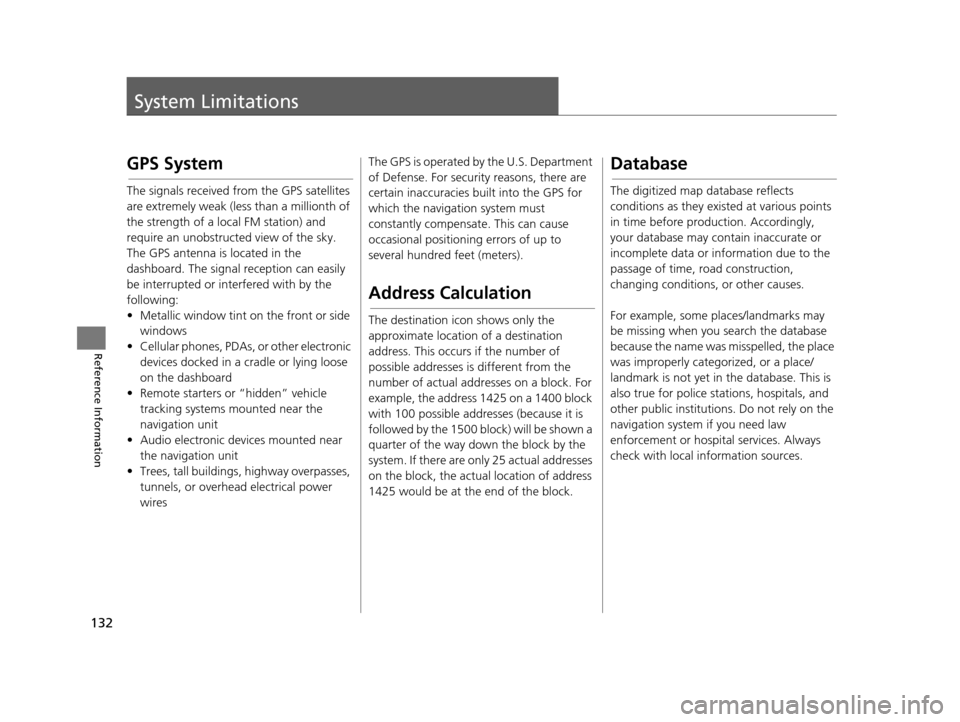 HONDA PILOT 2016 3.G Navigation Manual 132
Reference Information
System Limitations
GPS System
The signals received from the GPS satellites 
are extremely weak (less than a millionth of 
the strength of a local FM station) and 
require an 