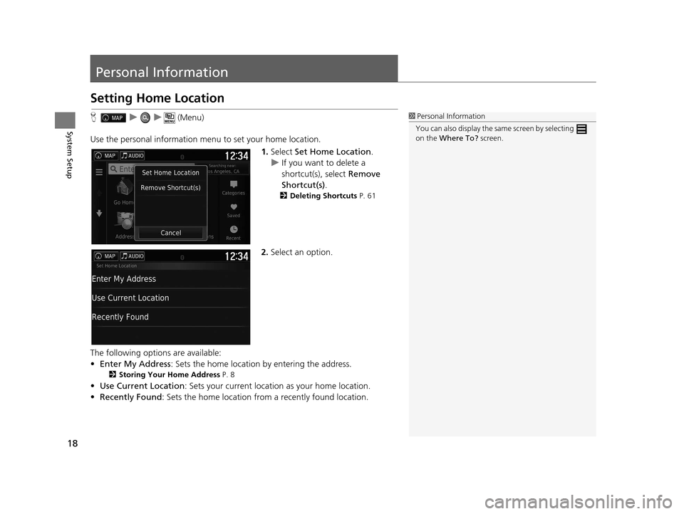 HONDA PILOT 2016 3.G Navigation Manual 18
System Setup
Personal Information
Setting Home Location
Huu  (Menu)
Use the personal information menu to set your home location. 1.Select  Set Home Location .
u If you want to delete a 
shortcut(s)