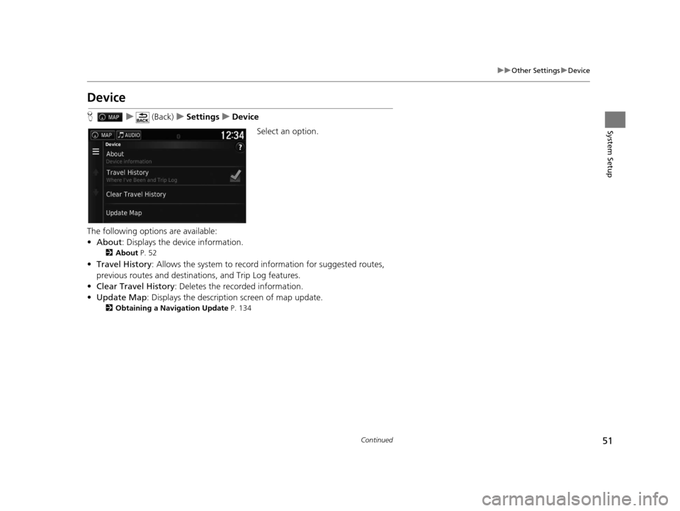 HONDA PILOT 2016 3.G Navigation Manual 51
uuOther Settings uDevice
Continued
System Setup
Device
H u (Back) uSettings uDevice
Select an option.
The following options are available:
• About : Displays the device information.
2About P. 52 HONDA PILOT 2016 3.G Navigation Manual 51
uuOther Settings uDevice
Continued
System Setup
Device
H u (Back) uSettings uDevice
Select an option.
The following options are available:
• About : Displays the device information.
2About P. 52