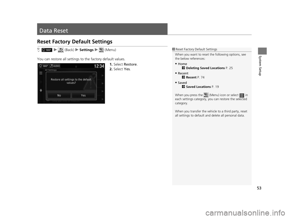 HONDA PILOT 2016 3.G Navigation Manual 53
System Setup
Data Reset
Reset Factory Default Settings
Hu (Back) uSettings u (Menu)
You can restore all settings to the factory default values. 1.Select Restore .
2. Select Yes.1Reset Factory Def HONDA PILOT 2016 3.G Navigation Manual 53
System Setup
Data Reset
Reset Factory Default Settings
Hu (Back) uSettings u (Menu)
You can restore all settings to the factory default values. 1.Select Restore .
2. Select Yes.1Reset Factory Def