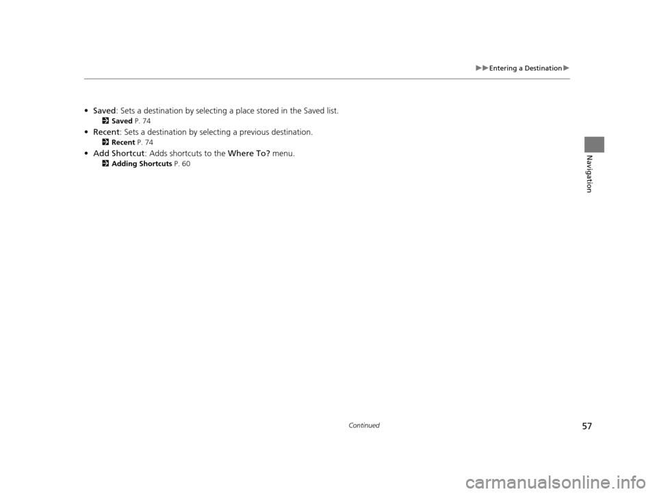 HONDA PILOT 2016 3.G Navigation Manual 57
uuEntering a Destination u
Continued
Navigation
•Saved : Sets a destination by selecting a place stored in the Saved list.
2Saved P. 74
•Recent : Sets a destination by select ing a previous de HONDA PILOT 2016 3.G Navigation Manual 57
uuEntering a Destination u
Continued
Navigation
•Saved : Sets a destination by selecting a place stored in the Saved list.
2Saved P. 74
•Recent : Sets a destination by select ing a previous de