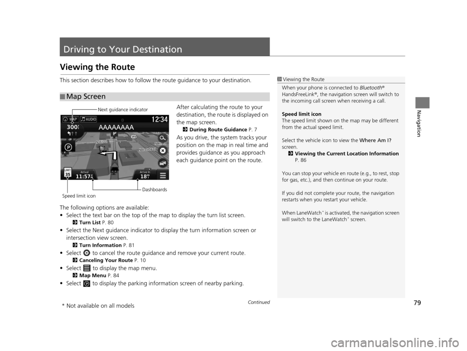 HONDA PILOT 2016 3.G Navigation Manual 79Continued
Navigation
Driving to Your Destination
Viewing the Route
This section describes how to follow the route guidance to your destination.After calculating the route to your 
destination, the r