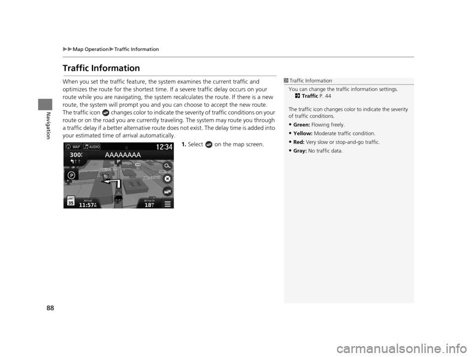HONDA PILOT 2016 3.G Navigation Manual 88
uuMap Operation uTraffic Information
Navigation
Traffic Information
When you set the traffic feature, the sy stem examines the current traffic and
optimizes the route for the shortest time. If a HONDA PILOT 2016 3.G Navigation Manual 88
uuMap Operation uTraffic Information
Navigation
Traffic Information
When you set the traffic feature, the sy stem examines the current traffic and
optimizes the route for the shortest time. If a