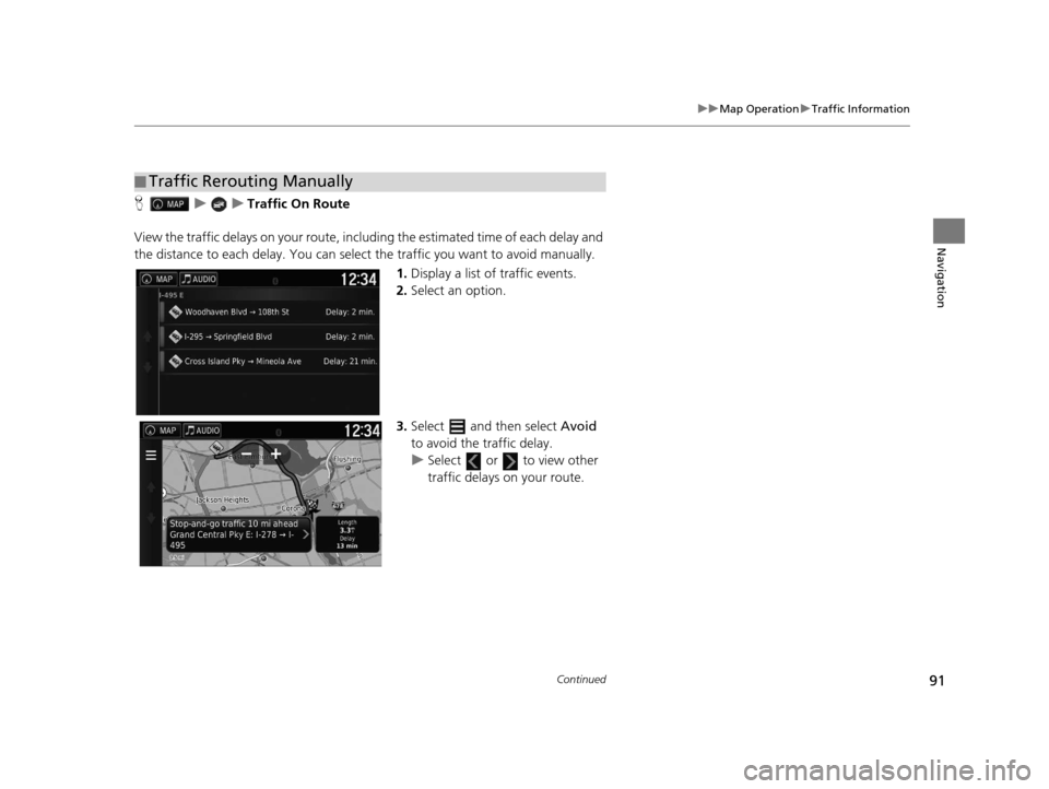 HONDA PILOT 2016 3.G Navigation Manual 91
uuMap Operation uTraffic Information
Continued
Navigation
H uuTraffic On Route
View the traffic delays on your route, incl uding the estimated time of each delay and 
the distance to each delay. Yo