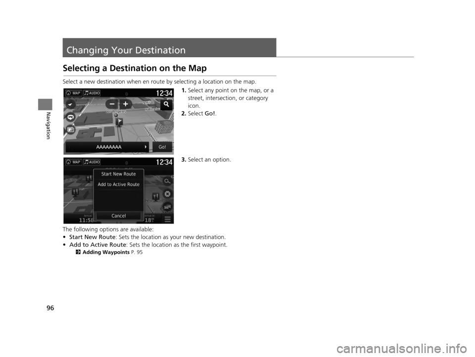HONDA PILOT 2016 3.G Navigation Manual 96
Navigation
Changing Your Destination
Selecting a Destination on the Map
Select a new destination when en route by selecting a location on the map.
1.Select any point on the map, or a 
street, inter