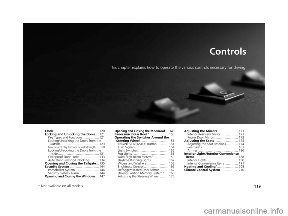 HONDA PILOT 2016 3.G Owners Manual 119
Controls
This chapter explains how to operate the various controls necessary for driving.
Clock.................................................. 120
Locking and Unlocking the Doors ... 121
Key Ty