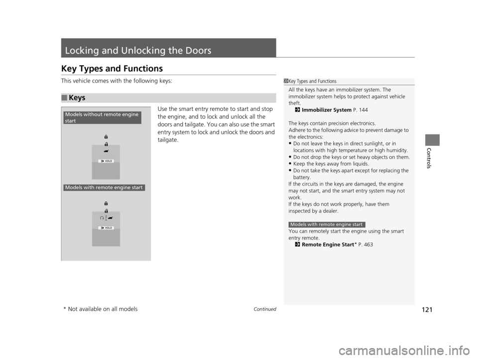 HONDA PILOT 2016 3.G Owners Manual 121Continued
Controls
Locking and Unlocking the Doors
Key Types and Functions
This vehicle comes with the following keys:
Use the smart entry remote to start and stop 
the engine, and to lock and unlo
