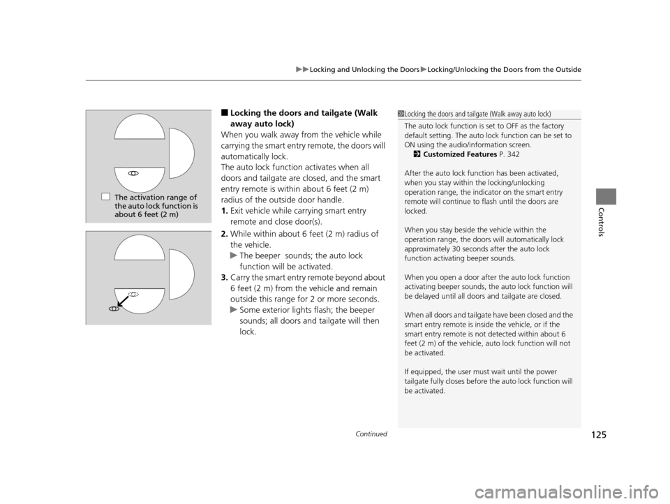 HONDA PILOT 2016 3.G Owners Manual Continued125
uuLocking and Unlocking the Doors uLocking/Unlocking the Doors from the Outside
Controls
■Locking the doors and tailgate (Walk 
away auto lock)
When you walk away from the vehicle while