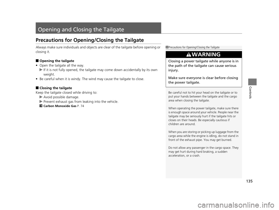 HONDA PILOT 2016 3.G Owners Manual 135
Controls
Opening and Closing the Tailgate
Precautions for Opening/Closing the Tailgate
Always make sure individuals and objects are clear of the tailgate before opening or
closing it.
■Opening HONDA PILOT 2016 3.G Owners Manual 135
Controls
Opening and Closing the Tailgate
Precautions for Opening/Closing the Tailgate
Always make sure individuals and objects are clear of the tailgate before opening or
closing it.
■Opening