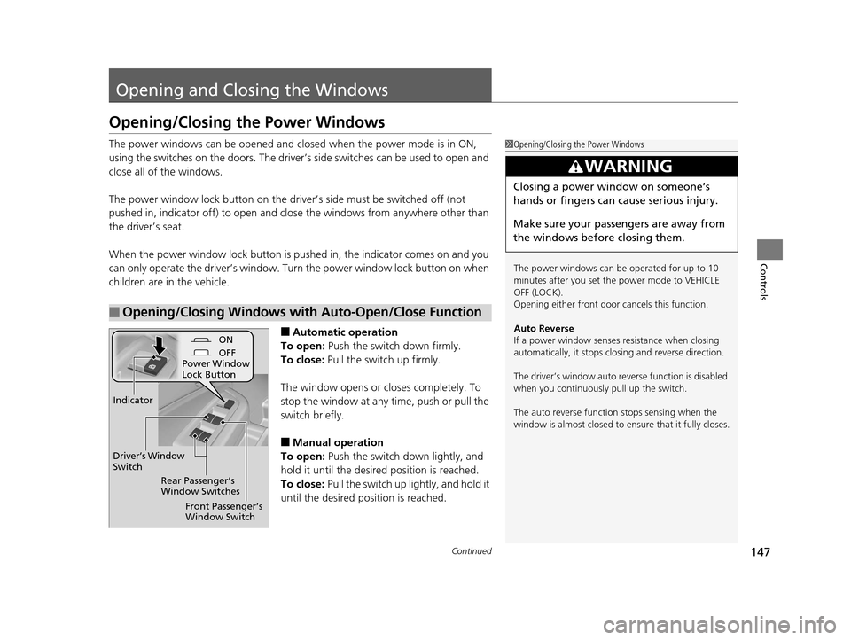 HONDA PILOT 2016 3.G Owners Manual 147Continued
Controls
Opening and Closing the Windows
Opening/Closing the Power Windows
The power windows can be opened and closed when the power mode is in ON, 
using the switches on the doors. The d