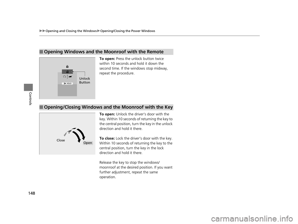 HONDA PILOT 2016 3.G Owners Manual 148
uuOpening and Closing the Windows uOpening/Closing th e Power Windows
Controls
To open: Press the unlock button twice 
within 10 seconds and hold it down the 
second time. If the windows stop midw