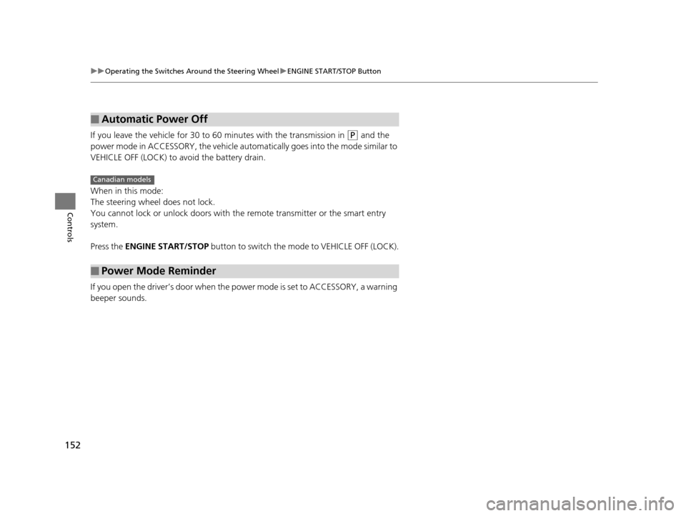 HONDA PILOT 2016 3.G Owners Manual 152
uuOperating the Switches Around the Steering Wheel uENGINE START/STOP Button
Controls
If you leave the vehicle for 30 to 60 minutes with the transmission in (P and the
power mode in ACCESSORY, t HONDA PILOT 2016 3.G Owners Manual 152
uuOperating the Switches Around the Steering Wheel uENGINE START/STOP Button
Controls
If you leave the vehicle for 30 to 60 minutes with the transmission in (P and the
power mode in ACCESSORY, t