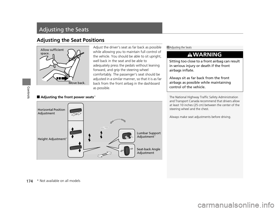 HONDA PILOT 2016 3.G Owners Manual 174
Controls
Adjusting the Seats
Adjusting the Seat Positions
Adjust the driver’s seat as far back as possible 
while allowing you to maintain full control of 
the vehicle. You should be able to sit