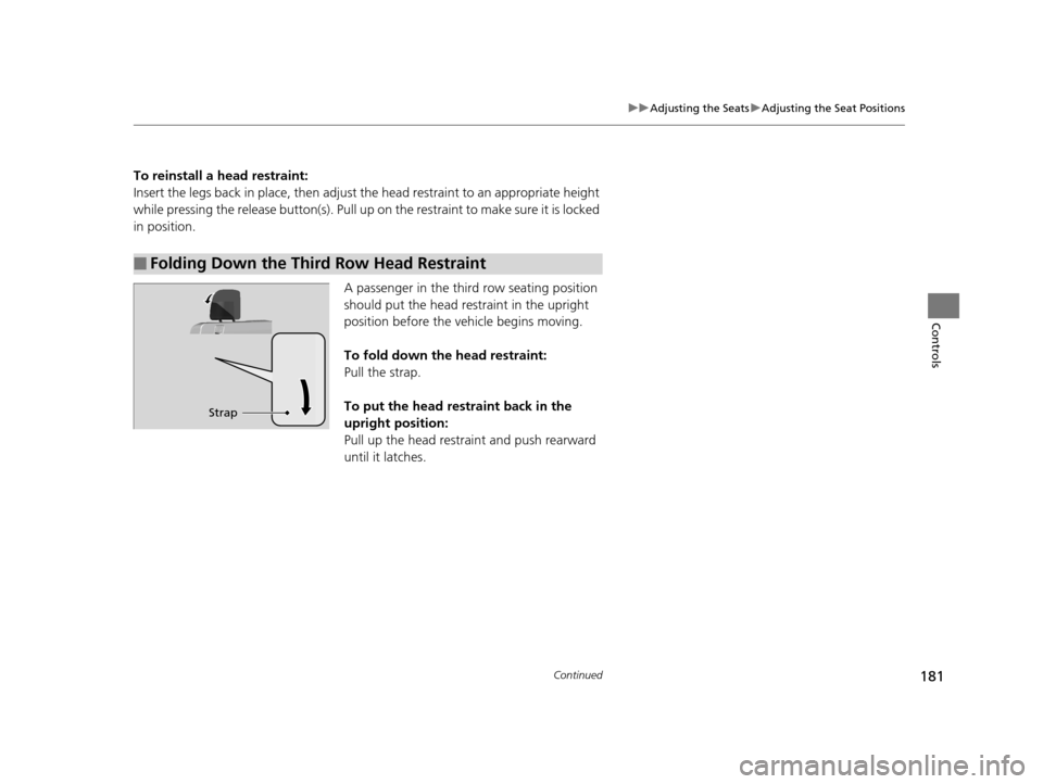 HONDA PILOT 2016 3.G Owners Manual 181
uuAdjusting the Seats uAdjusting the Seat Positions
Continued
Controls
To reinstall a head restraint:
Insert the legs back in place, then adjust the head restraint to an appropriate height
while HONDA PILOT 2016 3.G Owners Manual 181
uuAdjusting the Seats uAdjusting the Seat Positions
Continued
Controls
To reinstall a head restraint:
Insert the legs back in place, then adjust the head restraint to an appropriate height
while