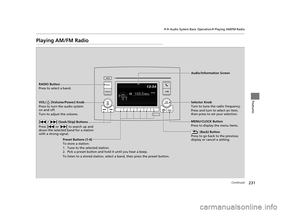 HONDA PILOT 2016 3.G Owners Manual 231
uuAudio System Basic Operation uPlaying AM/FM Radio
Continued
Features
Playing AM/FM Radio
RADIO Button
Press to select a band.
 (Back) Button
Press to go back to the previous 
display or cancel a