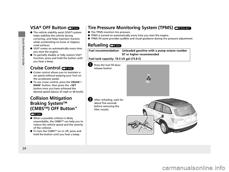 HONDA PILOT 2016 3.G Owners Manual 24
Quick Reference Guide
VSA® OFF Button (P516)
● The vehicle stability assist (VSA® ) system
helps stabilize the vehicle during
cornering, and helps maintain traction
while accelerating on loo HONDA PILOT 2016 3.G Owners Manual 24
Quick Reference Guide
VSA® OFF Button (P516)
● The vehicle stability assist (VSA® ) system
helps stabilize the vehicle during
cornering, and helps maintain traction
while accelerating on loo