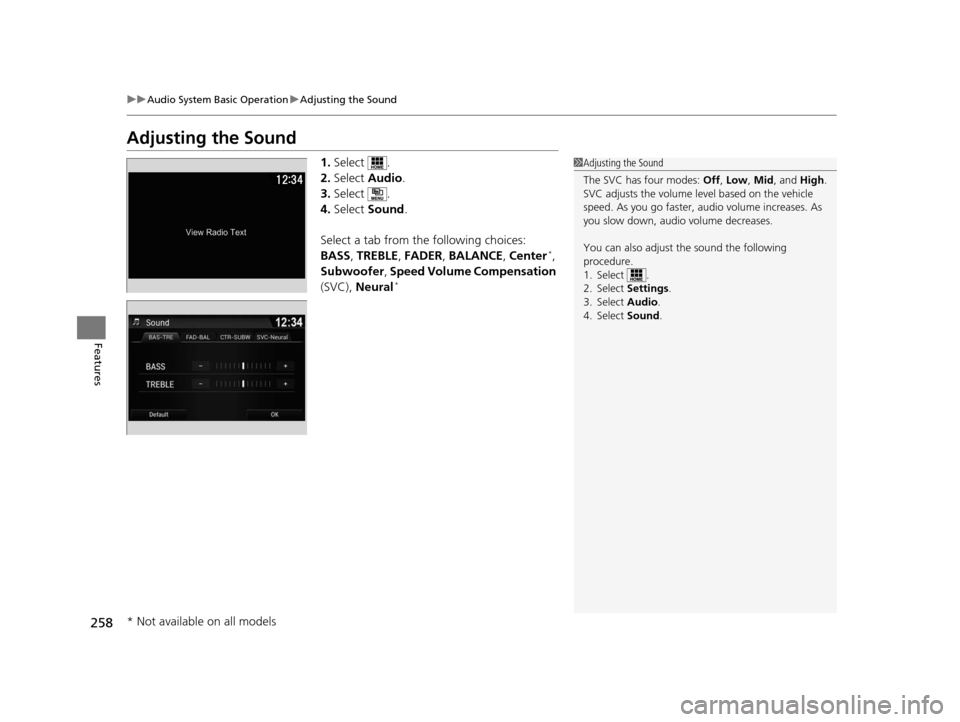 HONDA PILOT 2016 3.G Owners Manual 258
uuAudio System Basic Operation uAdjusting the Sound
Features
Adjusting the Sound
1. Select .
2. Select  Audio .
3. Select .
4. Select  Sound .
Select a tab from the following choices:
BASS , TREBL