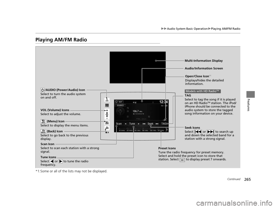 HONDA PILOT 2016 3.G Owners Manual 265
uuAudio System Basic Operation uPlaying AM/FM Radio
Continued
Features
Playing AM/FM Radio
*1:Some or all of the lists may not be displayed.
VOL (Volume) Icons
Select to adjust the volume.
(Back) HONDA PILOT 2016 3.G Owners Manual 265
uuAudio System Basic Operation uPlaying AM/FM Radio
Continued
Features
Playing AM/FM Radio
*1:Some or all of the lists may not be displayed.
VOL (Volume) Icons
Select to adjust the volume.
(Back)
