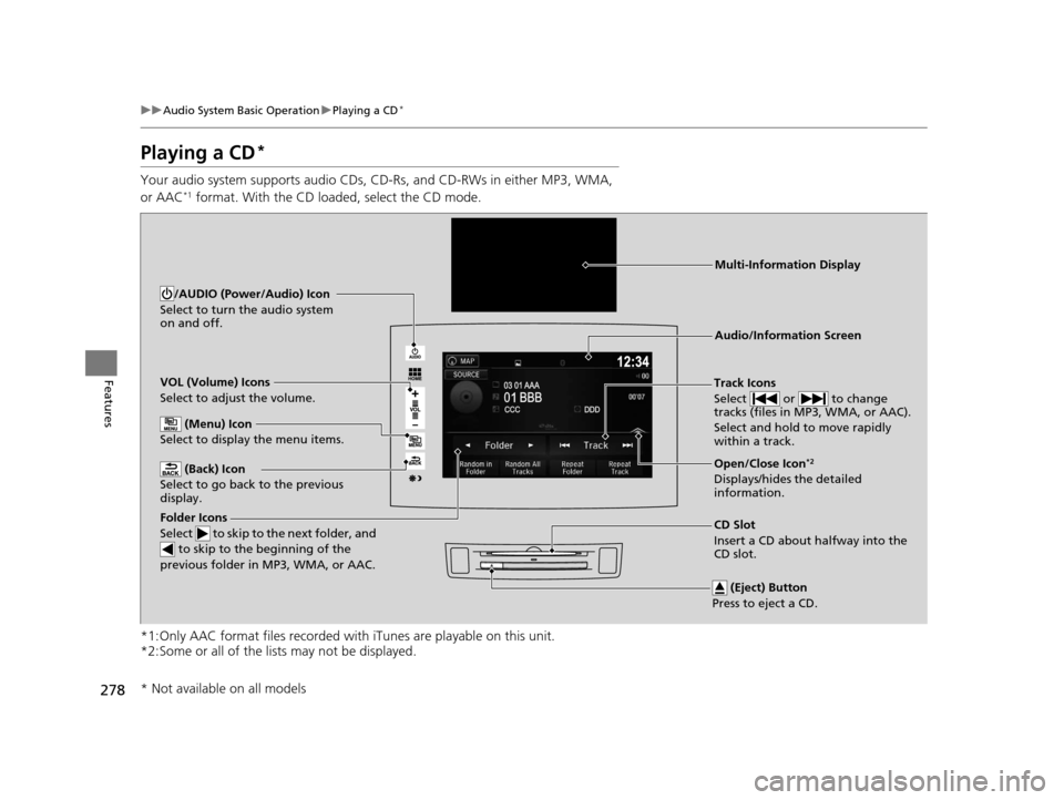 HONDA PILOT 2016 3.G Owners Manual 278
uuAudio System Basic Operation uPlaying a CD*
Features
Playing a CD*
Your audio system supports audio CDs, CD-Rs, and CD-RWs in either MP3, WMA,
or AAC*1 format. With the CD loaded, select the CD HONDA PILOT 2016 3.G Owners Manual 278
uuAudio System Basic Operation uPlaying a CD*
Features
Playing a CD*
Your audio system supports audio CDs, CD-Rs, and CD-RWs in either MP3, WMA,
or AAC*1 format. With the CD loaded, select the CD