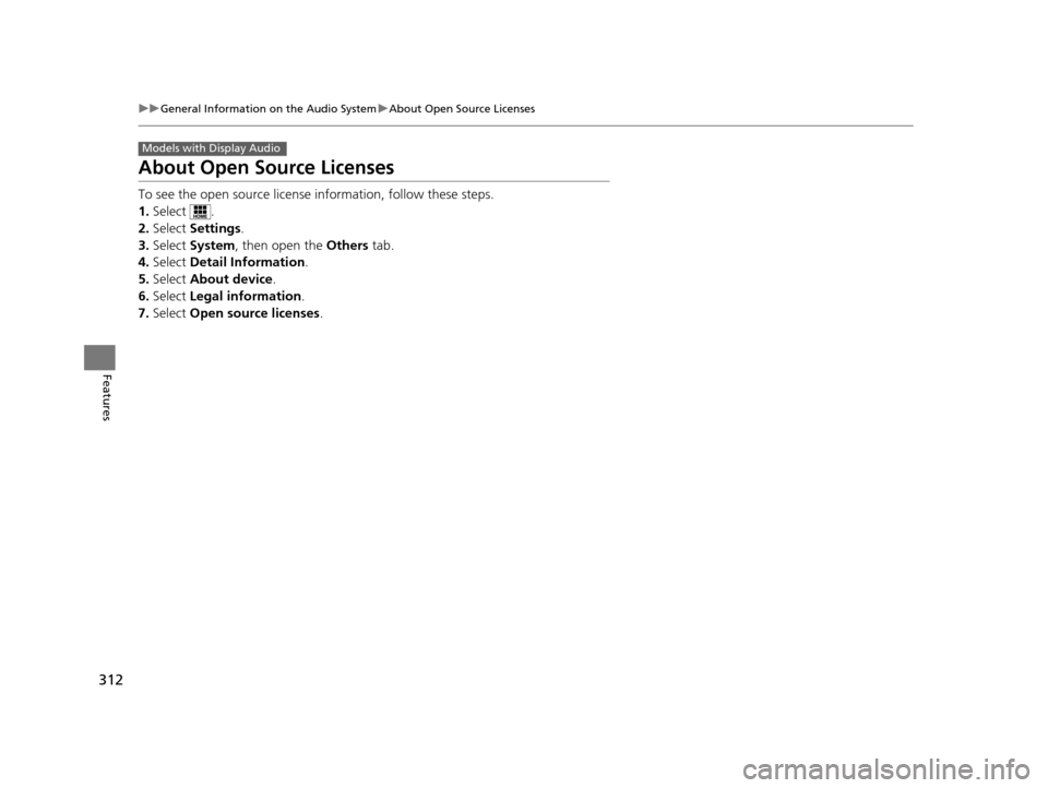 HONDA PILOT 2016 3.G Owners Manual 312
uuGeneral Information on the Audio System uAbout Open Source Licenses
Features
About Open Source Licenses
To see the open source license  information, follow these steps.
1. Select .
2. Select  Se