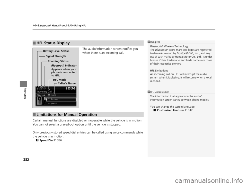 HONDA PILOT 2016 3.G Owners Manual uuBluetooth ® HandsFreeLink ®u Using HFL
382
Features
The audio/information screen notifies you 
when there is an incoming call.
Certain manual functions are disabled or inoperable while the ve hicl