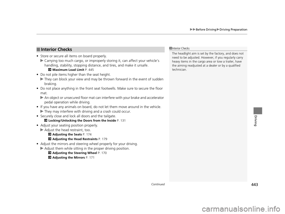 HONDA PILOT 2016 3.G Owners Manual Continued443
uuBefore Driving uDriving Preparation
Driving
• Store or secure all items on board properly.
u Carrying too much cargo, or improperly storing it, can affect your vehicle’s
handling, HONDA PILOT 2016 3.G Owners Manual Continued443
uuBefore Driving uDriving Preparation
Driving
• Store or secure all items on board properly.
u Carrying too much cargo, or improperly storing it, can affect your vehicle’s
handling,