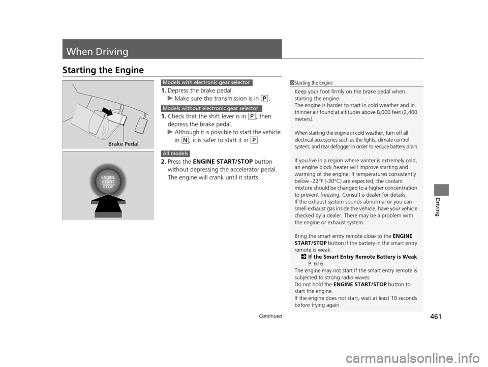 HONDA PILOT 2016 3.G Owners Manual 461Continued
Driving
When Driving
Starting the Engine
1.Depress the brake pedal.
u Make sure the transmission is in 
(P.
1. Check that the shift lever is in 
(P, then 
depress the brake pedal.
u Altho