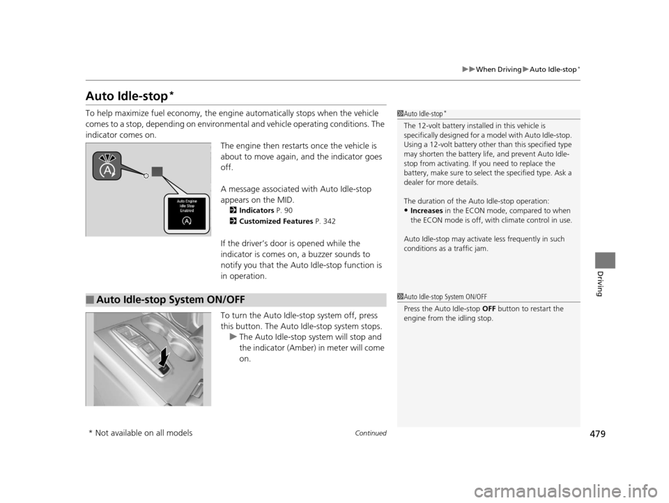 HONDA PILOT 2016 3.G Owners Manual 479
uuWhen Driving uAuto Idle-stop*
Continued
Driving
Auto Idle-stop*
To help maximize fuel economy, the engi ne automatically stops when the vehicle 
comes to a stop, depending on environmental and v