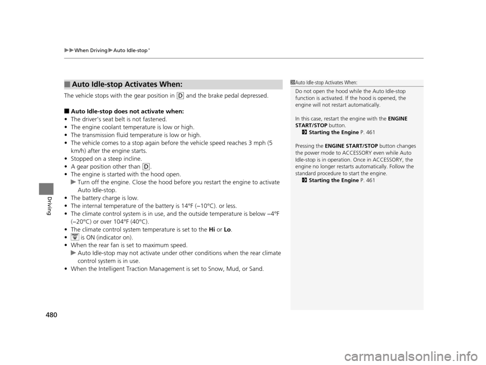 HONDA PILOT 2016 3.G Owners Manual uuWhen Driving uAuto Idle-stop*
480
Driving
The vehicle stops with  the gear position in (D and the brake pedal depressed.
■Auto Idle-stop does not activate when:
• The driver’s seat belt is not