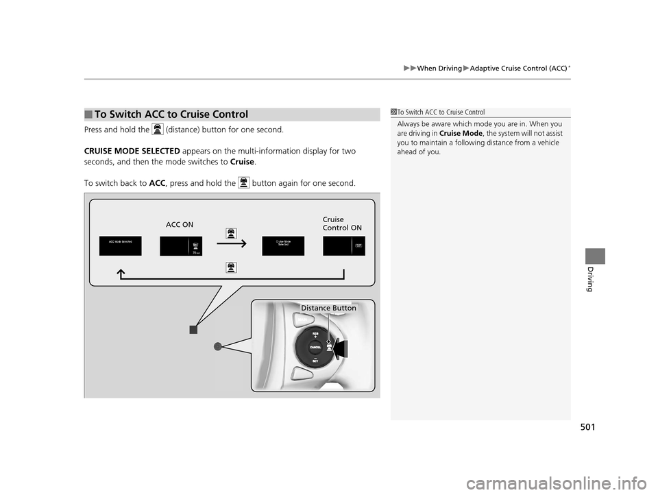 HONDA PILOT 2016 3.G Owners Manual 501
uuWhen Driving uAdaptive Cruise Control (ACC)*
Driving
Press and hold the   (distance) button for one second.
CRUISE MODE SELECTED appears on the multi-information display for two 
seconds, and th