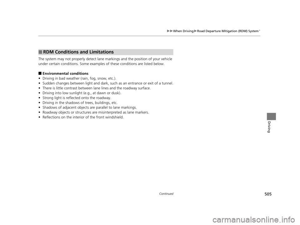 HONDA PILOT 2016 3.G Owners Manual 505
uuWhen Driving uRoad Departure Mitigation (RDM) System*
Continued
Driving
The system may not properly detect lane ma rkings and the position of your vehicle 
under certain conditions. Some example