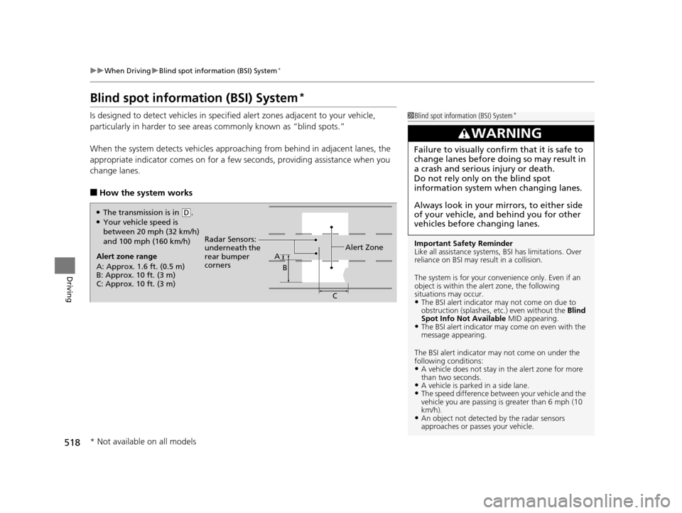 HONDA PILOT 2016 3.G Owners Manual 518
uuWhen Driving uBlind spot information (BSI) System*
Driving
Blind spot information (BSI) System*
Is designed to detect vehicl es in specified alert zones adjacent to your vehicle, 
particularly i