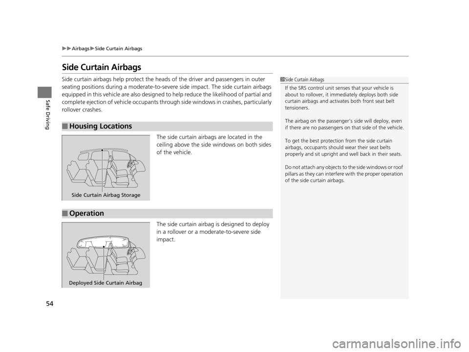HONDA PILOT 2016 3.G Workshop Manual 54
uuAirbags uSide Curtain Airbags
Safe Driving
Side Curtain Airbags
Side curtain airbags help protect the head s of the driver and passengers in outer
seating positions during a moderate-to-sever e HONDA PILOT 2016 3.G Workshop Manual 54
uuAirbags uSide Curtain Airbags
Safe Driving
Side Curtain Airbags
Side curtain airbags help protect the head s of the driver and passengers in outer
seating positions during a moderate-to-sever e