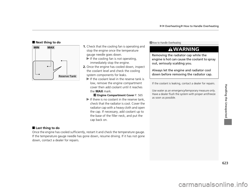 HONDA PILOT 2016 3.G Owners Manual 623
uuOverheating uHow to Handle Overheating
Handling the Unexpected
■Next thing to do
1.Check that the cooling fan is operating and
stop the engine once the temperature
gauge needle goes down.
u HONDA PILOT 2016 3.G Owners Manual 623
uuOverheating uHow to Handle Overheating
Handling the Unexpected
■Next thing to do
1.Check that the cooling fan is operating and
stop the engine once the temperature
gauge needle goes down.
u