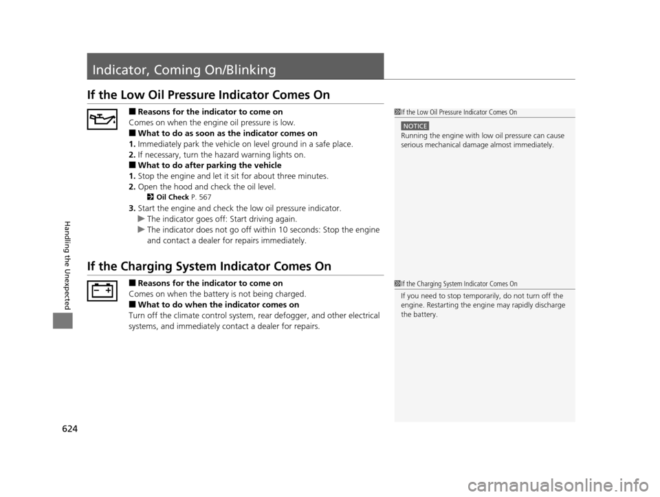 HONDA PILOT 2016 3.G Owners Manual 624
Handling the Unexpected
Indicator, Coming On/Blinking
If the Low Oil Pressure Indicator Comes On
■Reasons for the indicator to come on
Comes on when the engine oil pressure is low.
■What to do HONDA PILOT 2016 3.G Owners Manual 624
Handling the Unexpected
Indicator, Coming On/Blinking
If the Low Oil Pressure Indicator Comes On
■Reasons for the indicator to come on
Comes on when the engine oil pressure is low.
■What to do