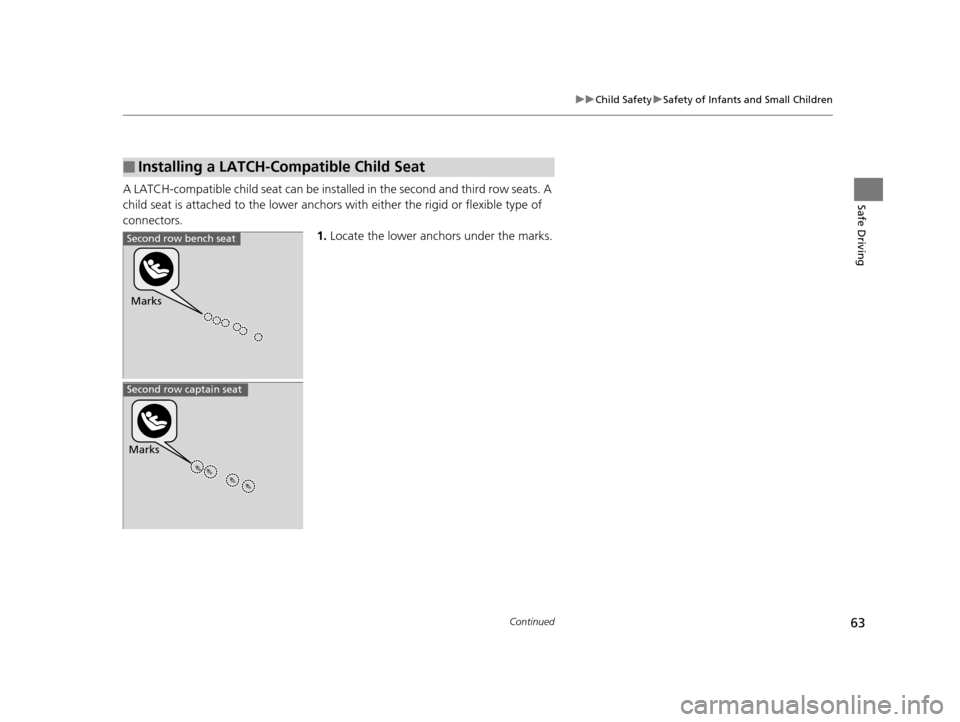 HONDA PILOT 2016 3.G Repair Manual 63
uuChild Safety uSafety of Infants and Small Children
Continued
Safe DrivingA LATCH-compatible child seat can be insta lled in the second and third row seats. A
child seat is attached to the lower HONDA PILOT 2016 3.G Repair Manual 63
uuChild Safety uSafety of Infants and Small Children
Continued
Safe DrivingA LATCH-compatible child seat can be insta lled in the second and third row seats. A
child seat is attached to the lower