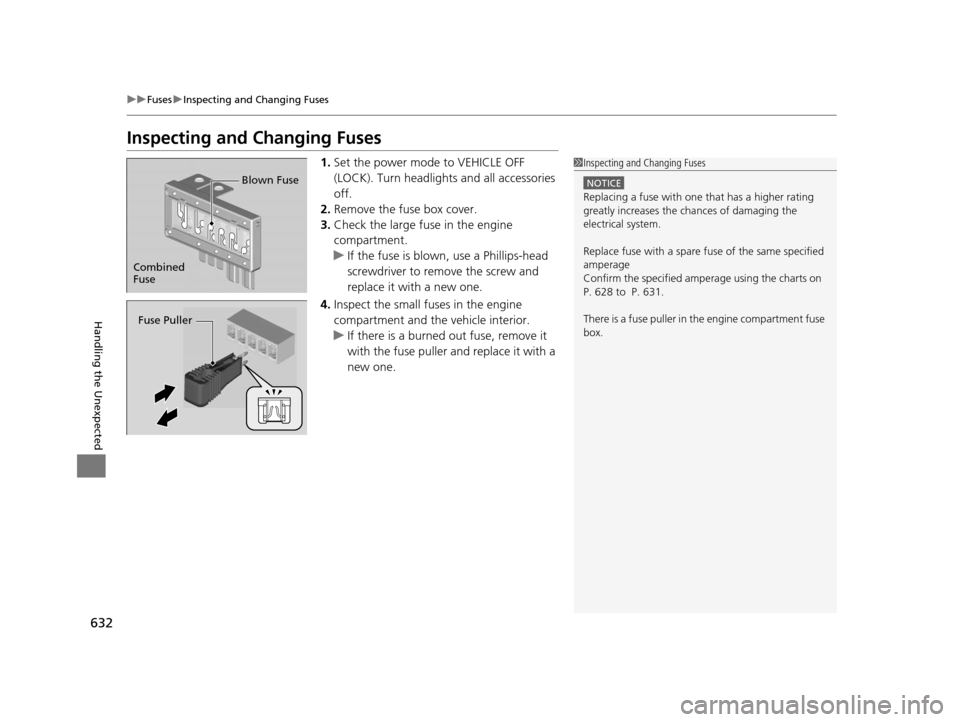 HONDA PILOT 2016 3.G Owners Manual 632
uuFuses uInspecting and Changing Fuses
Handling the Unexpected
Inspecting and Changing Fuses
1. Set the power mode to VEHICLE OFF
(LOCK). Turn headlight s and all accessories
off.
2. Remove the HONDA PILOT 2016 3.G Owners Manual 632
uuFuses uInspecting and Changing Fuses
Handling the Unexpected
Inspecting and Changing Fuses
1. Set the power mode to VEHICLE OFF
(LOCK). Turn headlight s and all accessories
off.
2. Remove the