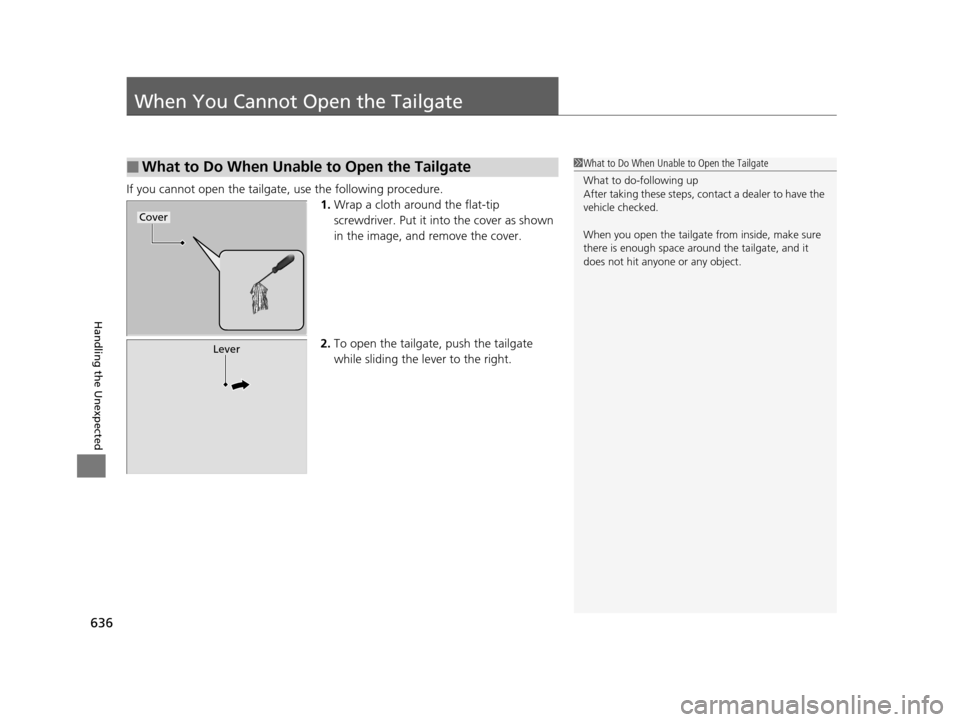 HONDA PILOT 2016 3.G Owners Manual 636
Handling the Unexpected
When You Cannot Open the Tailgate
If you cannot open the tailgate, use the following procedure.1.Wrap a cloth around the flat-tip
screwdriver. Put it in to the cover as sh HONDA PILOT 2016 3.G Owners Manual 636
Handling the Unexpected
When You Cannot Open the Tailgate
If you cannot open the tailgate, use the following procedure.1.Wrap a cloth around the flat-tip
screwdriver. Put it in to the cover as sh