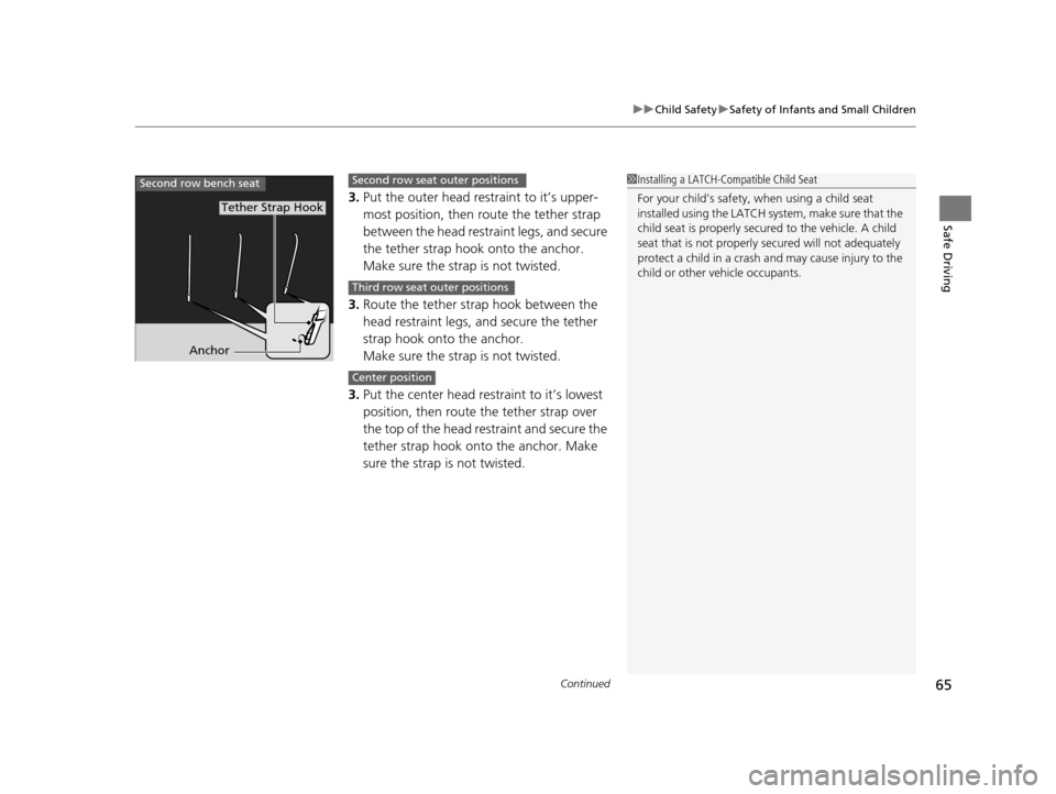 HONDA PILOT 2016 3.G Repair Manual Continued65
uuChild Safety uSafety of Infants and Small Children
Safe Driving
3. Put the outer head restraint to it’s upper-
most position, then route the tether strap
between the head restraint le HONDA PILOT 2016 3.G Repair Manual Continued65
uuChild Safety uSafety of Infants and Small Children
Safe Driving
3. Put the outer head restraint to it’s upper-
most position, then route the tether strap
between the head restraint le