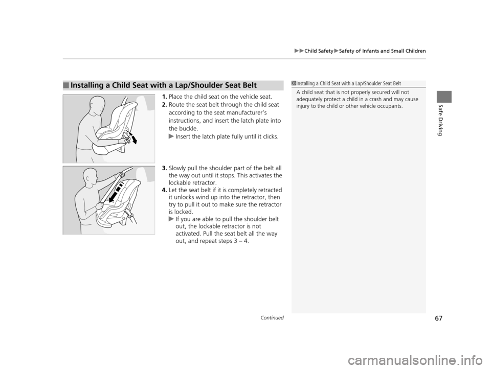 HONDA PILOT 2016 3.G Repair Manual Continued67
uuChild Safety uSafety of Infants and Small Children
Safe Driving1. Place the child seat on the vehicle seat.
2. Route the seat belt through the child seat
according to the seat manufactu HONDA PILOT 2016 3.G Repair Manual Continued67
uuChild Safety uSafety of Infants and Small Children
Safe Driving1. Place the child seat on the vehicle seat.
2. Route the seat belt through the child seat
according to the seat manufactu