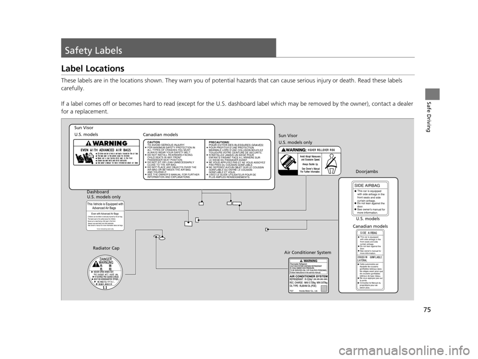 HONDA PILOT 2016 3.G Manual PDF 75
Safe Driving
Safety Labels
Label Locations
These labels are in the locations shown. They warn you of potential hazards that can cause serious injury or death. Read these labels
carefully.
If a la HONDA PILOT 2016 3.G Manual PDF 75
Safe Driving
Safety Labels
Label Locations
These labels are in the locations shown. They warn you of potential hazards that can cause serious injury or death. Read these labels
carefully.
If a la