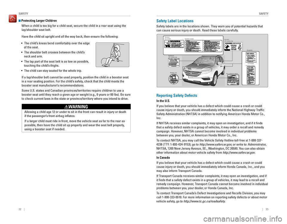 HONDA PILOT 2016 3.G Quick Guide 22    ||    23
       SAFETYSAFETY
 Protecting Larger Children
When a child is too big for a child seat, secure the child in a rear sea\
t using the 
lap/shoulder seat belt.
Have the child sit upright