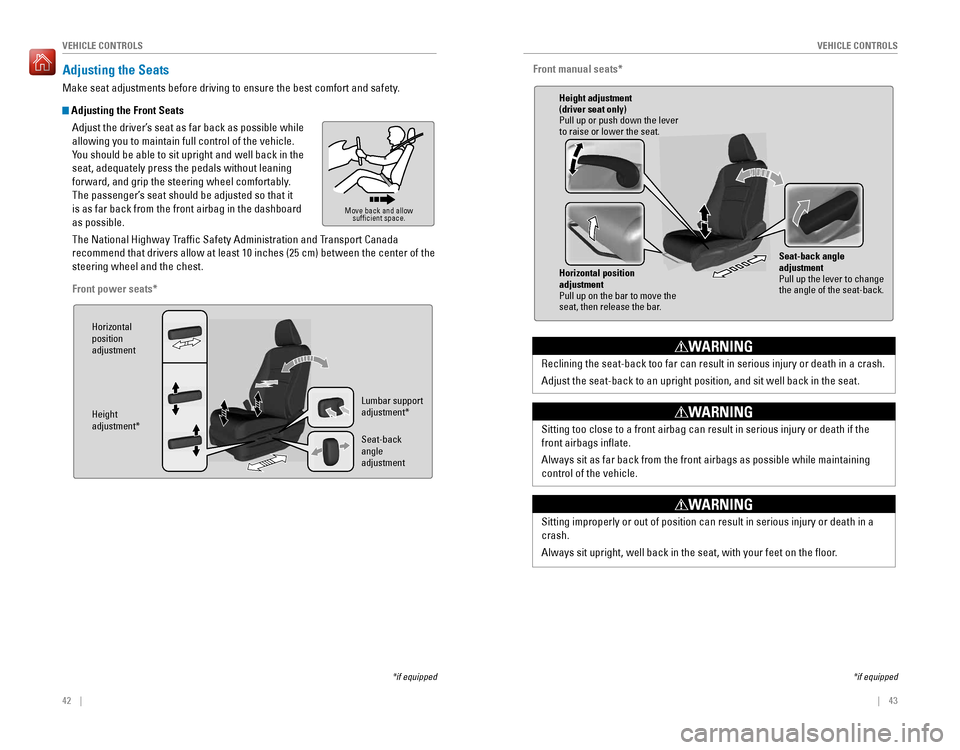 HONDA PILOT 2016 3.G Quick Guide 42 || 43
VEHICLE CONTROLSVEHICLE CONTROLS
Adjusting the Seats
Make seat adjustments before driving to ensure the best comfort and safe\
ty.
Adjusting the Front Seats
Adjust the driver’ HONDA PILOT 2016 3.G Quick Guide 42 || 43
VEHICLE CONTROLSVEHICLE CONTROLS
Adjusting the Seats
Make seat adjustments before driving to ensure the best comfort and safe\
ty.
Adjusting the Front Seats
Adjust the driver’