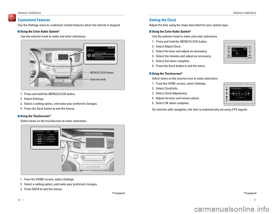 HONDA PILOT 2016 3.G Quick Guide 56 || 57
VEHICLE CONTROLSVEHICLE CONTROLS
Customized Features
Use the Settings menu to customize certain features when the vehicle is \
stopped.
Using the Color Audio System*
Use the sel HONDA PILOT 2016 3.G Quick Guide 56 || 57
VEHICLE CONTROLSVEHICLE CONTROLS
Customized Features
Use the Settings menu to customize certain features when the vehicle is \
stopped.
Using the Color Audio System*
Use the sel