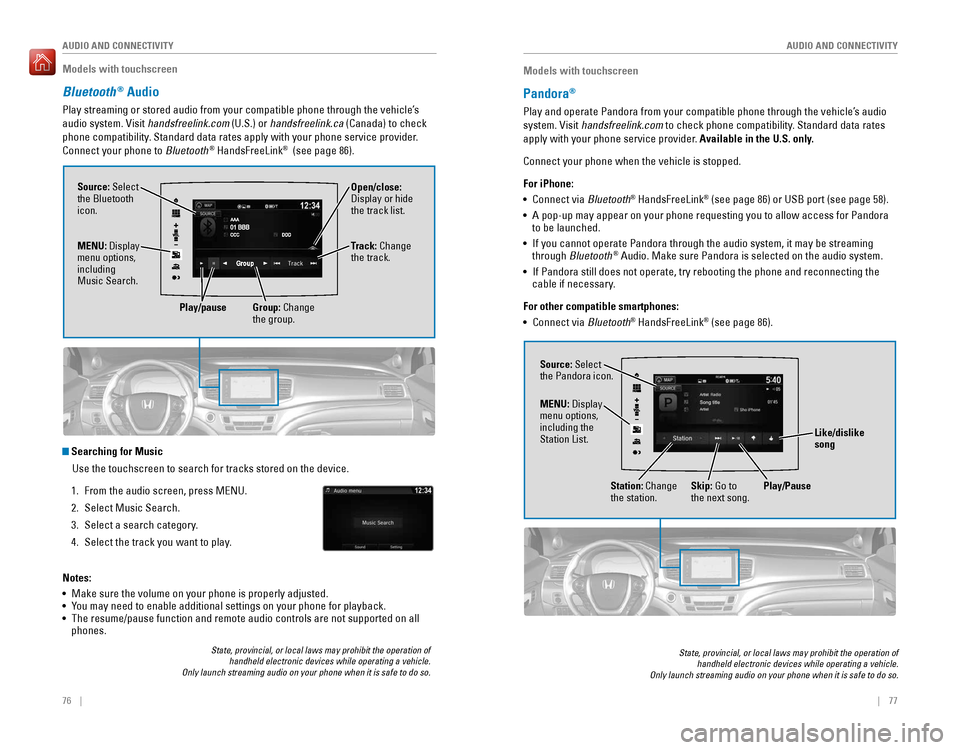 HONDA PILOT 2016 3.G Quick Guide 76 || 77
AUDIO AND CONNECTIVITY
AUDIO AND CONNECTIVITY
Models with touchscreen
Bluetooth® Audio
Play streaming or stored audio from your compatible phone through the ve\
hicle’s
audio HONDA PILOT 2016 3.G Quick Guide 76 || 77
AUDIO AND CONNECTIVITY
AUDIO AND CONNECTIVITY
Models with touchscreen
Bluetooth® Audio
Play streaming or stored audio from your compatible phone through the ve\
hicle’s
audio