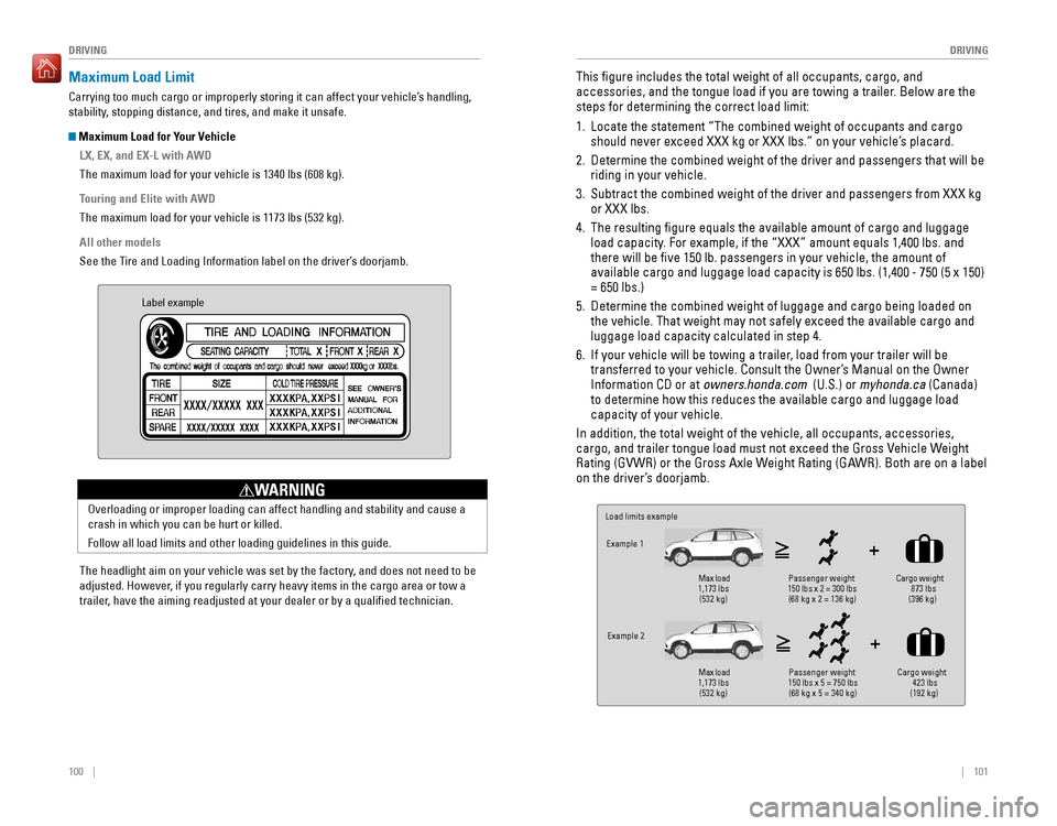 HONDA PILOT 2016 3.G Quick Guide 100 || 101
DRIVING
DRIVING
Maximum Load Limit
Carrying too much cargo or improperly storing it can affect your vehicle\
’s handling,
stability, stopping distance, and tires, and make i HONDA PILOT 2016 3.G Quick Guide 100 || 101
DRIVING
DRIVING
Maximum Load Limit
Carrying too much cargo or improperly storing it can affect your vehicle\
’s handling,
stability, stopping distance, and tires, and make i